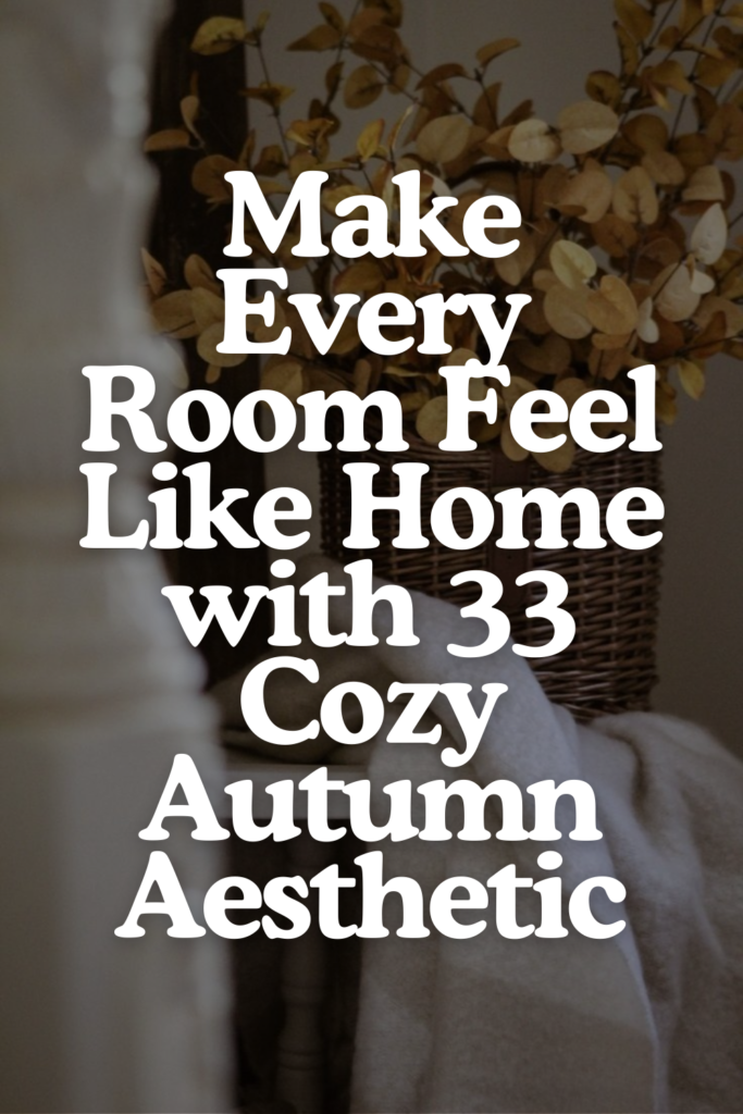 33 Cozy Autumn Aesthetic Ideas to Make Every Room Feel Like a Hug